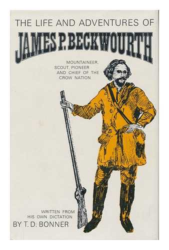 BECKWOURTH, JAMES PIERSON (1798-1866) - The Life and Adventures of James P. Beckwourth, Mountaineer, Scout, and Pioneer, and Chief of the Crow Nation of Indians. Written from His Own Dictation, by T. D. Bonner