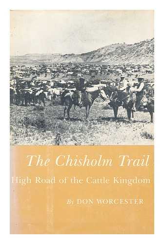 WORCESTER, DONALD EMMET, (1915-) - The Chisholm Trail : High Road of the Cattle Kingdom / Don Worcester