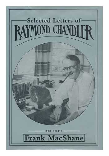 CHANDLER, RAYMOND (1888-1959) - Selected Letters of Raymond Chandler / Edited by Frank Macshane