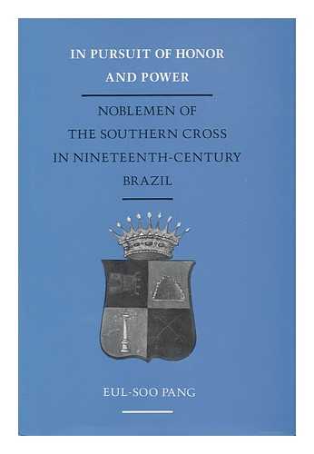 PANG, EUL-SOO - In Pursuit of Honor and Power : Noblemen of the Southern Cross in Nineteenth Century in Brazil / Eul-Soo Pang