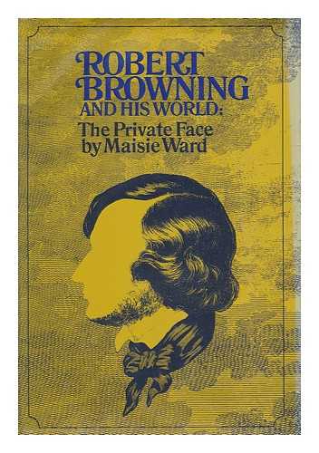 WARD, MAISIE (1889-1975) - Robert Browning and His World, Vol 1: the Private Face, 1812-1861