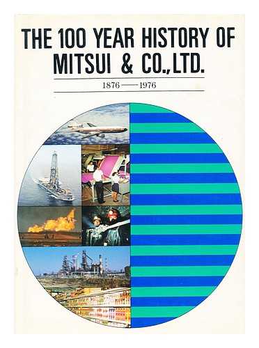 MITSUI BUSSAN KABUSHIKI KAISHA - The 100 Year History of Mitsui & Co. , Ltd. , 1876-1976 / [Edited by Japan Business History Institute ; Translated by T. I. Elliott]