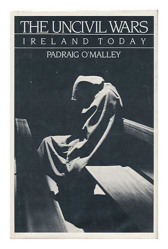 O'MALLEY, PADRAIG - The Uncivil Wars : Ireland Today / Padraig O'malley