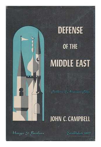 CAMPBELL, JOHN COERT (1911- ) - Defense of the Middle East; Problems of American Policy