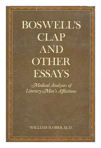 OBER, WILLIAM B. - Boswell's Clap and Other Essays : Medical Analyses of Literary Men's Afflictions