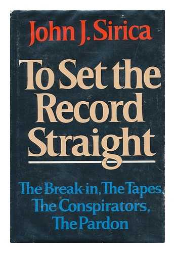 SIRICA, JOHN J. - To Set the Record Straight : the Break-In, the Tapes, the Conspirators, the Pardon