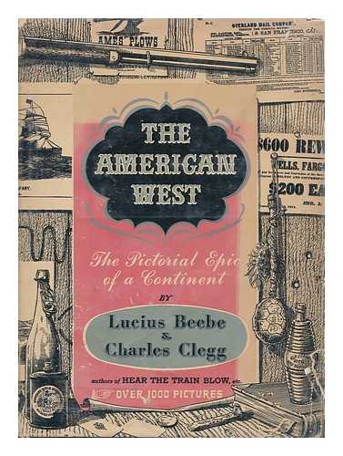 BEEBE, LUCIUS MORRIS (1902-1966) - The American West; the Pictorial Epic of a Continent [By] Lucius Beebe and Charles Clegg. with Title Page in Color by E. S. Hammack and More Than 1,000 Illus.