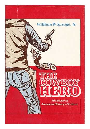 SAVAGE, WILLIAM W. - The Cowboy Hero : His Image in American History & Culture
