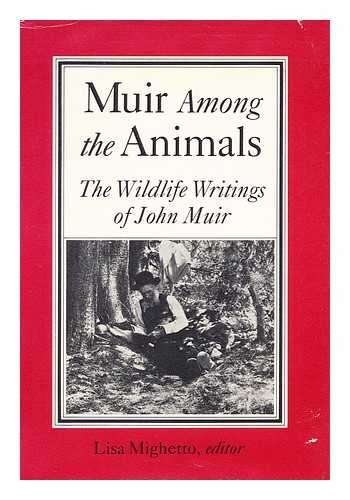 MUIR, JOHN, (1838-1914) - Muir Among the Animals : the Wildlife Writings of John Muir / Lisa Mighetto, Editor