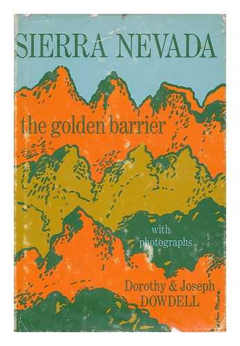 DOWDELL, DOROTHY. DOWDELL, JOSEPH - Sierra Nevada: the Golden Barrier, by Dorothy and Joseph Dowdell. Illustrated with Photos