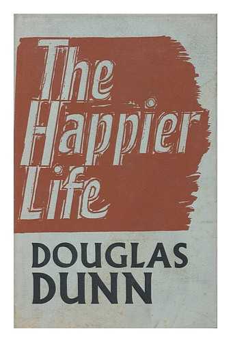 DUNN, DOUGLAS - The Happier Life / Douglas Dunn