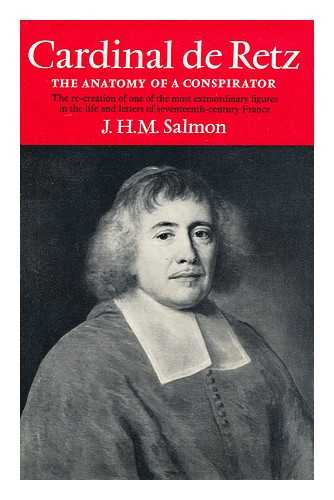 SALMON, JOHN HEARSEY MCMILLAN, (1925-) - Cardinal De Retz: the Anatomy of a Conspirator [By] J. H. M. Salmon