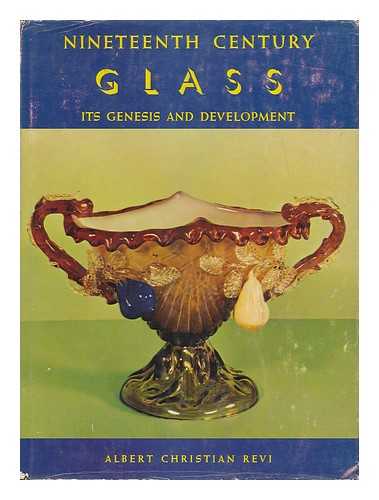 Revi, Albert Christian - Nineteenth Century Glass; its Genesis and Development