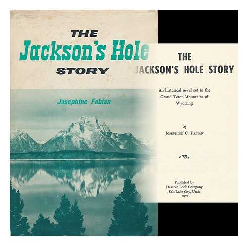 FABIAN, JOSEPHINE C. - The Jackson's Hole Story; an Historical Novel Set in the Grand Teton Mountains of Wyoming