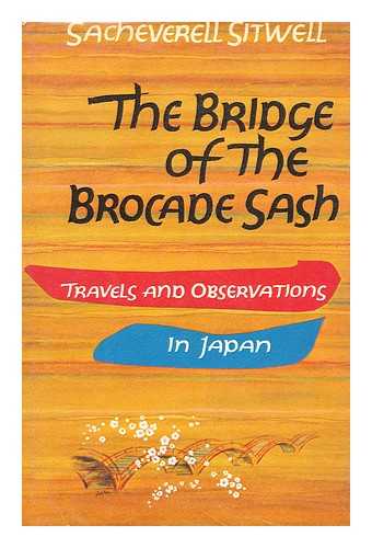 SITWELL, SACHEVERELL, (1897-1988) - The Bridge of the Brocade Sash; Travels and Observations in Japan