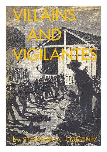 COBLENTZ, STANTON ARTHUR, (1896-1982) - Villains and Vigilantes; the Story of James King, of William, and Pioneer Justice in California, by Stanton A. Coblentz