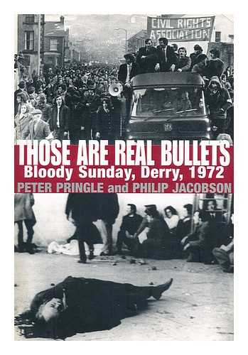 PRINGLE, PETER - Those Are Real Bullets : Bloody Sunday, Derry, 1972 / Peter Pringle & Philip Jacobson