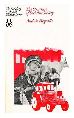 HEGEDUS, ANDRAS, (1922-) - The Structure of Socialist Society / Andras Hegedus ; [Translated by Rudolf Fisher ; Revised by Peter Szente]