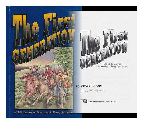 BEERS, FRED G. - The First Generation : a Half-Century of Pioneering in Perry, Oklahoma