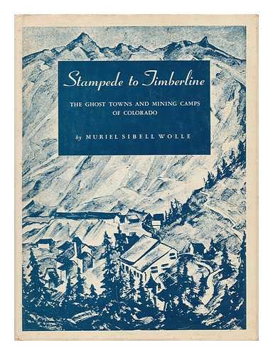 WOLLE, MURIEL SIBELL (1898- ) - Stampede to Timberline; the Ghost Towns and Mining Camps of Colorado; Written and Illus. by Muriel Sibell Wolle