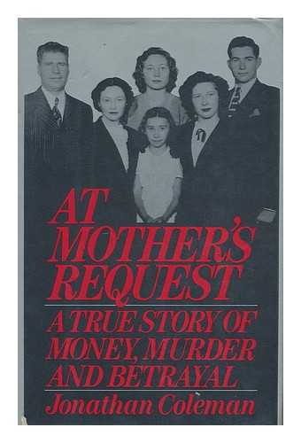 COLEMAN, JONATHAN - At Mother's Request : a True Story of Money, Murder, and Betrayal / Jonathan Colema