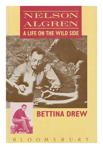 DREW, BETTINA (1956-) - Nelson Algren : a Life on the Wild Side / Bettina Drew
