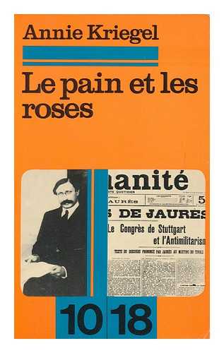 KRIEGEL, ANNIE - Le Pain Et Les Roses : Jalons Pour Une Histoire Des Socialismes / Annie Kriegel