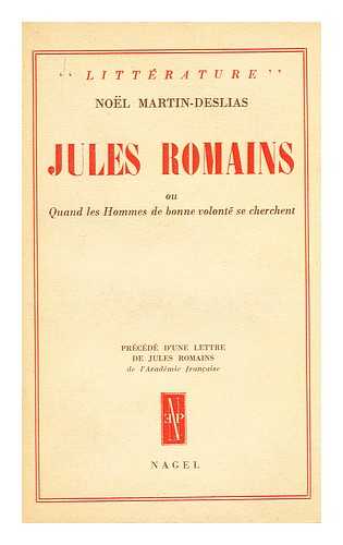 MARTIN-DESLIAS, NOEL - Jules Romains : Ou, Quand Les Hommes De Bonne Volonte Se Cherchent / Precede D'Une Lettre De Jules Romains