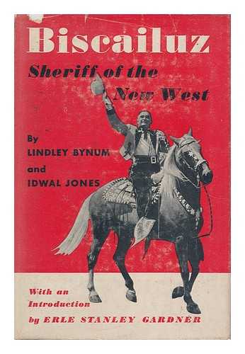 BYNUM, LINDLEY. JONES, IDWAL (1890-1964) - Biscailuz, Sheriff of the New West, by Lindley Bynum and Idwal Jones; with an Introd. by Erle Stanley Gardner