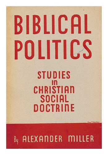 MILLER, ALEXANDER - Bibilical Politics : Studies in Christian Social Doctrine