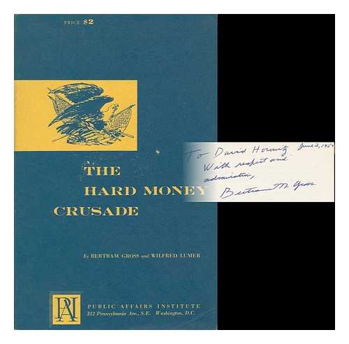 GROSS, BERTRAM MYRON (1912- ) - The Hard Money Crusade, by Bertram Gross and Wilfred Lumer