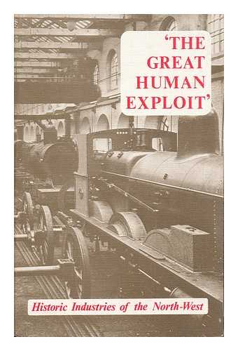 Smith, John Henry (1928- ) - The Great Human Exploit : Historic Industries of the North-West / Edited by J. H. Smith