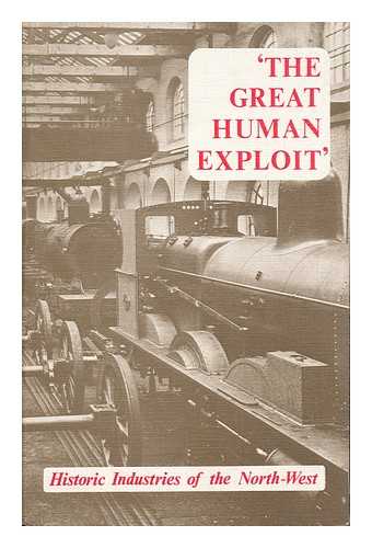 SMITH, JOHN HENRY (1928- ) - The Great Human Exploit : Historic Industries of the North-West / Edited by J. H. Smith