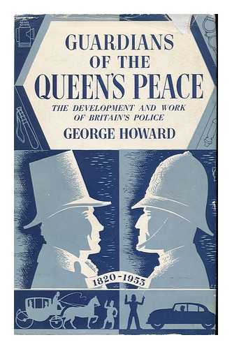 HOWARD, GEORGE - Guardians of the Queen's Peace The Development and Work of Britain's Police