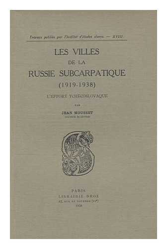 MOUSSET, JEAN - Les Villes De La Russie Subcarpatique 1919-1938 : L'Effort Tchecoslovaque / Jean Mousset