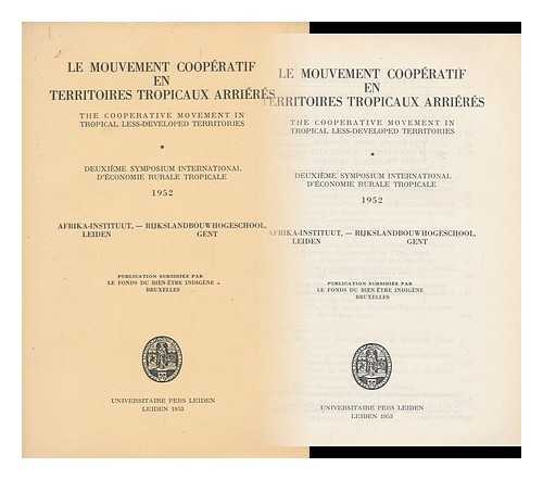 INTERNATIONAL SYMPOSIA ON TROPICAL RURAL ECONOMICS, 2D, GHENT, 1952 - Le Mouvement Cooperatif En Territoires Tropicaux Arrieres. : the Cooperative Movement in Tropical Less-Developed Territories. Deuxieme Symposium International D'Economie Rural Tropicale, 1952. / Afrika-Instituut, Leiden-- Rijkslandbouwhogeschool, Gen