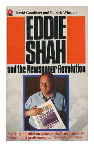GOODHART, DAVID (1956- ) - Eddie Shah and the Newspaper Revolution / David Goodhart and Patrick Wintour