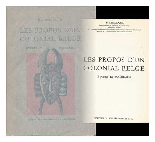 DELLICOUR, FERNAND - Les Propos D'Un Colonial Belge : (Etudes Et Portraits) / F. Dellicour