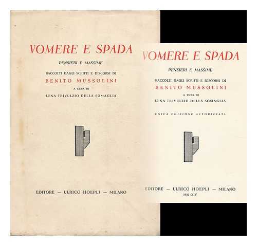 MUSSOLINI, BENITO (1883-1945). TRIVULZIO, MADDALENA TERESA CAVAZZI DELLA SOMAGLIA, PRINCIPESSA (1873- ) - Vomere E Spada : Pensieri E Massime Raccolti Dagli Scritti E Discorsi Di Benito Mussolini / a Cura Di Lena Trivulzio Della Somaglia