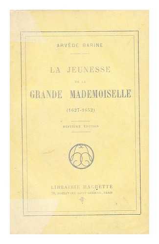 BARINE, ARVEDE, (1840-1908) - La Jeunesse De La Grande Mademoiselle (1627-1652) / Arvede Barine