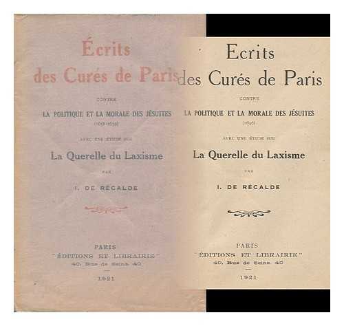 DE RECALDE, I. - Ecrits Des Cures De Paris : Contre La Politique Et La Morale Des Jesuites (1656) : Avec Une Etude Sur La Querelle Du Laxisme / Par I. De Recalde