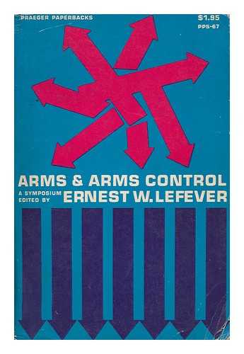 LEFEVER, ERNEST W. (ED. ) - Arms and Arms Control; a Symposium