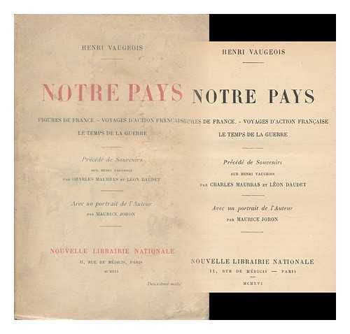 VAUGEOIS, HENRI - Notre Pays. [Essays. ] ... Precede De Souvenirs Sur Henri Vaugeois Par C. Maurras Et L. Daudet. Avec Un Portrait De L'auteur Par M. Joron