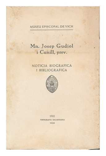 MUSEO EPISCOPAL DE VICH - Mn. Josep Gudiol I Cunill, Prev. Noticia Biografica I Bibliografica