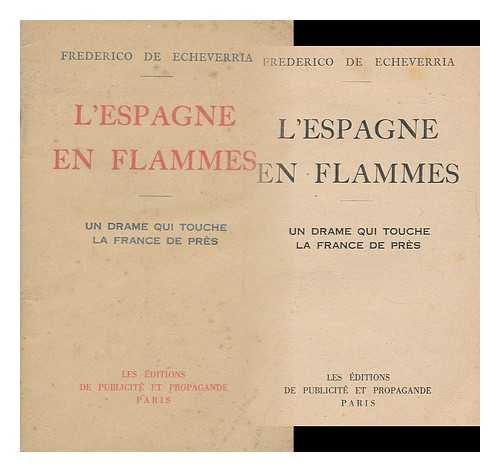 ECHEVERRIA, FREDERICO DE - L'Espagne En Flammes. Un Drame Qui Touche La France De Pres