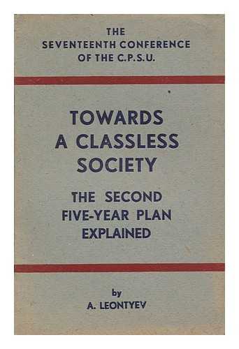 LEONTEV, LEV ABRAMOVICH (1901- ) - Towards a Classless Society : the Second Five-Year Plan Explained