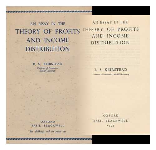 KEIRSTEAD, BURTON SEELY, (1907-) - An Essay in the Theory of Profits and Income Distribution