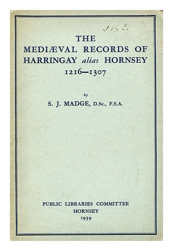 MADGE, SIDNEY JOSEPH - The Mediæval Records of Harringay Alias Hornsey from 1216 to 1307 : with a List of Ecclesiastical Administrators Prior to 1500
