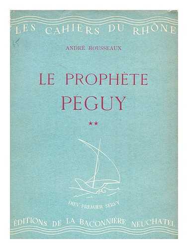 ROUSSEAUX, ANDRE - Le Prophete Peguy : Introduction a La Lecture De L'oeuvre De Peguy / Andre Rousseaux