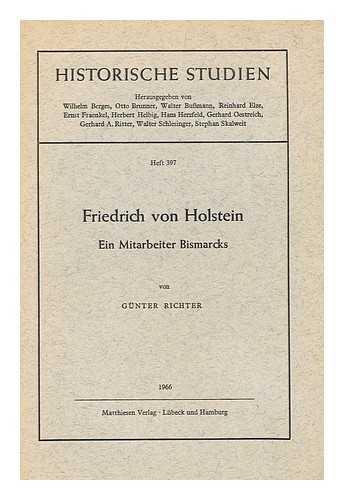 RICHTER, GUNTER - Friedrich Von Holstein : Ein Mitarbeiter Bismarcks / Von Gunter Richter